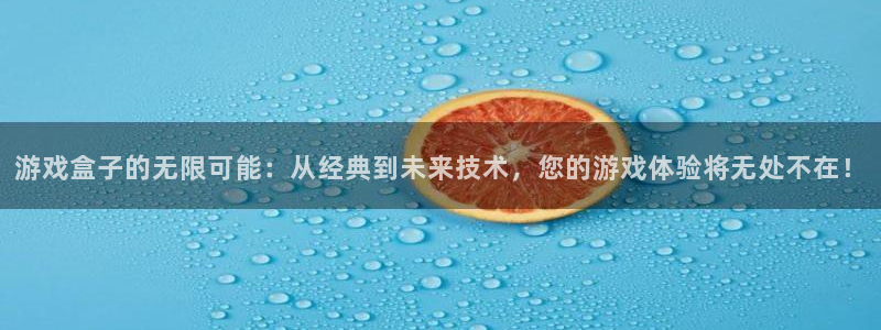  williamhill威廉希尔官网：游戏盒子的无限可能：从经