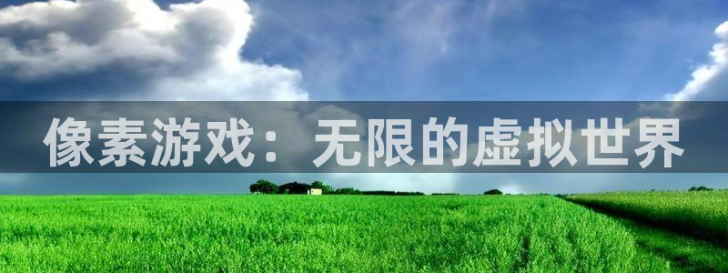  威廉希尔登录地址是什么：像素游戏：无限的虚拟世界
