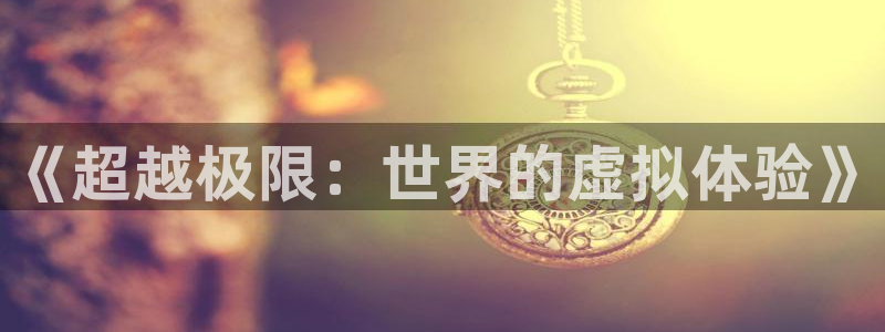  威廉希尔平局判断方法：《超越极限：世界的虚拟体验》