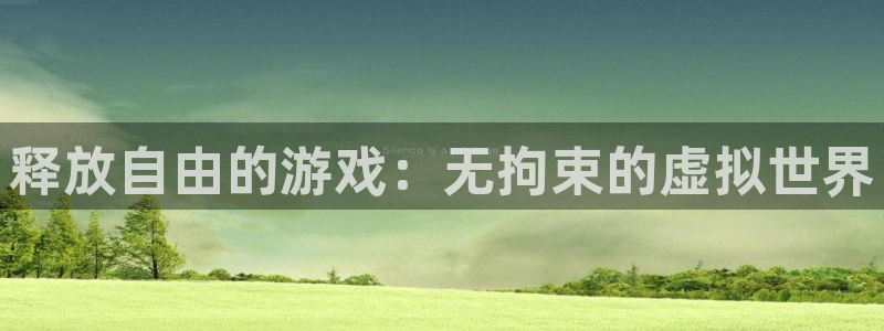  威廉希尔登录地址是什么：释放自由的游戏：无拘束的虚拟世界